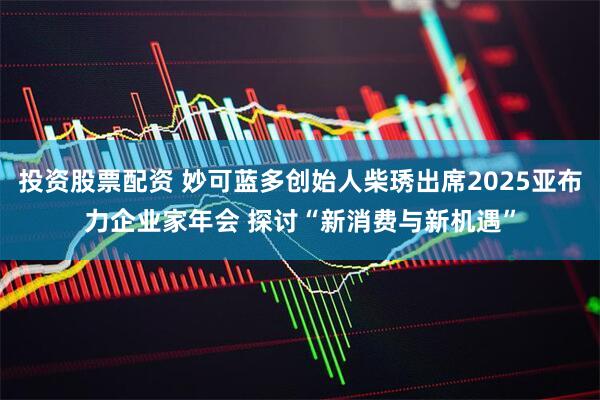 投资股票配资 妙可蓝多创始人柴琇出席2025亚布力企业家年会 探讨“新消费与新机遇”