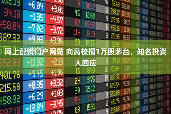 网上配资门户网站 向高校捐1万股茅台，知名投资人回应